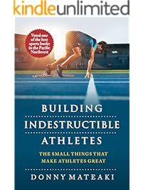 BUILDING INDESTRUCTIBLE ATHLETES : The Small Things That Make Athletes Great!