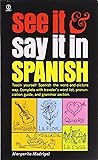 See It and Say It in Spanish: Teach Yourself Spanish the Word-and-Picture Way. Complete with Traveler's Word List, Pronunciation Guide, and Grammar Section