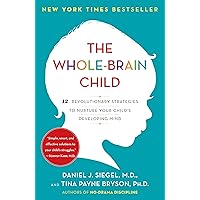 The Whole-Brain Child: 12 Revolutionary Strategies to Nurture Your Child's Developing Mind