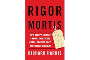 Rigor Mortis: How Sloppy Science Creates Worthless Cures, Crushes Hope, and Wastes Billions