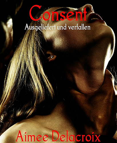 Download Consent: Ausgeliefert und verfallen (German Edition) PDF