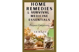 Home Remedies and Survival Medicine Essentials: Prepare Completely