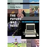 The Future Was Here: The Commodore Amiga (Platform Studies)