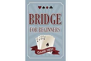 Bridge For Beginners: A Step-By-Step Guide to Bidding, Play, Scoring, Conventions, and Strategies to Win (How to Play Contrac