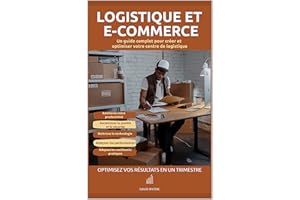 LOGISTIQUE ET E-COMMERCE : Guide complet pour créer et optimiser votre centre de logistique : guide du e-commerce, entreprene