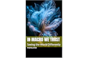 In Macro We Trust : Seeing the World Differently (Photography Guide)
