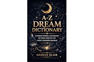 A-Z Dream Dictionary: A Dream Symbol Dictionary of Over 1600 of the Most Common Dreams (Dream Insight Series Book 1)