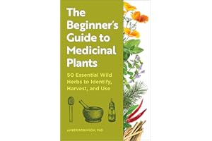The Beginner's Guide to Medicinal Plants: 50 Essential Wild Herbs to Identify, Harvest, and Use