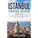 Istanbul Travel Guide 2026: Plan by District, Navigate by Transport, and Avoid Costly Mistakes (Best Travel Guides 2026 Book 9)
