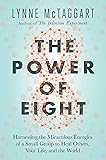 The Power of Eight: Harnessing the Miraculous Energies of a Small Group to Heal Others, Your Life, and the World