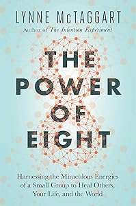 The Power of Eight: Harnessing the Miraculous Energies of a Small Group to Heal Others, Your Life, and the World