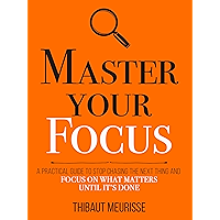 Master Your Focus: A Practical Guide to Stop Chasing the Next Thing and Focus on What Matters Until It's Done (Mastery… book cover Master Your Focus: A Practical Guide to Stop Chasing the Next Thing and Focus on What Matters Until It's Done (Mastery… book cover