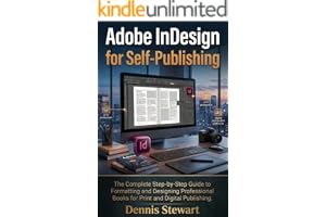 Adobe InDesign for Self-Publishing: The Complete Step-by-Step Guide to Formatting and Designing Professional Books for Print and Digital Publishing