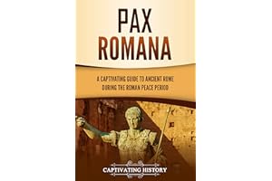 Pax Romana: A Captivating Guide to Ancient Rome during the Roman Peace Period (Captivating History)