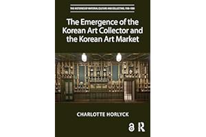 The Emergence of the Korean Art Collector and the Korean Art Market (The Histories of Material Culture and Collecting, 1700-1