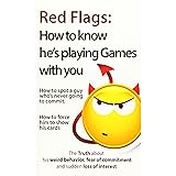 Red Flags: How to know he's playing games with you. How to spot a guy who's never going to commit. How to force him to show h