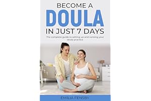 Become a Doula in just 7 days: The complete guide to setting up and running your doula practice (Become .... in Just 7 Days)