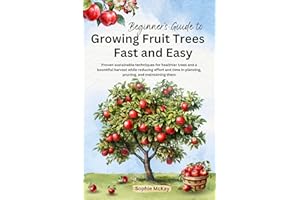 Beginner's Guide to Growing Fruit Trees Fast and Easy: Proven sustainable techniques for healthier trees and a bountiful harv