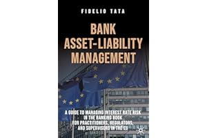 Bank Asset-Liability Management: A Guide to Managing Interest Rate Risk in the Banking Book for Practitioners, Regulators, an