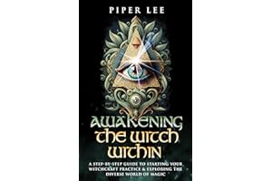 Awakening the Witch Within: A Step-By-Step Guide to Starting Your Witchcraft Practice & Exploring the Diverse World of Magic 