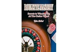 Roulette Mastery: Secrets to Winning Big at the Casino Wheel (Mastering Casino Games: Proven Strategies for Beating the Odds 