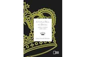 A família real no Brasil: política e cotidiano (1808-1821) (Portuguese Edition)