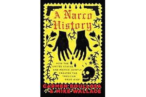 A Narco History: How the United States and Mexico Jointly Created the "Mexican Drug War"
