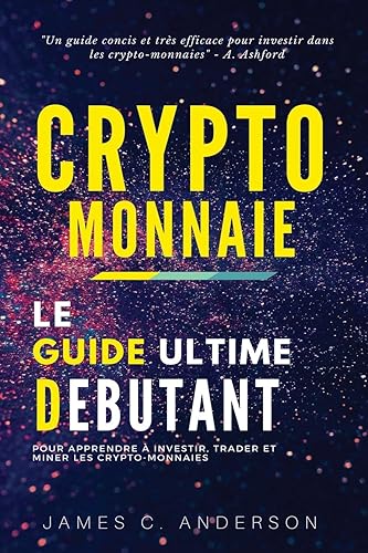 Download Crypto-monnaie: Le Guide Ultime du Débutant pour Apprendre Investir, Trader et Miner les Crypto-Monnaies PDF