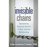 Invisible Chains: Overcoming Coercive Control in Your Intimate Relationship