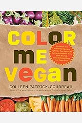 Color Me Vegan: Maximize Your Nutrient Intake and Optimize Your Health by Eating Antioxidant-Rich, Fiber-Packed, Color-Intense Meals That Taste Great Paperback