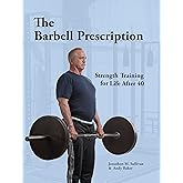 The Barbell Prescription: Strength Training for Life After 40