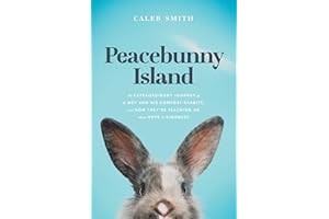 Peacebunny Island: The Extraordinary Journey of a Boy and His Comfort Rabbits, and How They’re Teaching Us about Hope and Kindness