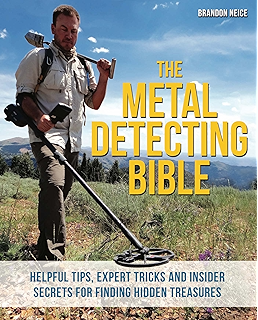 The Metal Detecting Bible: Helpful Tips, Expert Tricks and Insider Secrets for Finding Hidden