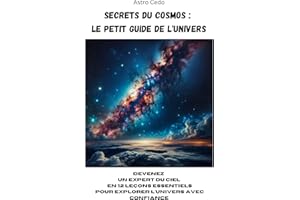 Secrets du Cosmos : Le Petit Guide de l'univers: Devenez un Expert du Ciel en 12 Leçons essentiels pour explorer l'univers av