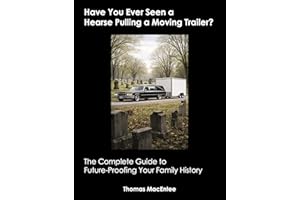 Have You Ever Seen a Hearse Pulling a Moving Trailer?: The Complete Guide to Future-Proofing Your Family History