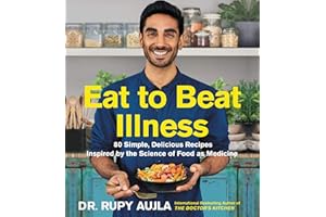 Eat to Beat Illness: 80 Simple, Delicious Recipes Inspired by the Science of Food as Medicine