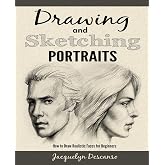 Drawing and Sketching Portraits: How to Draw Realistic Portraits for Beginners