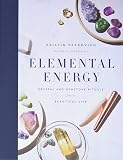 Elemental Energy: Crystal and Gemstone Rituals for a Beautiful Life