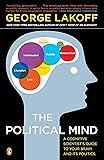 The Political Mind: A Cognitive Scientist's Guide to Your Brain and Its Politics