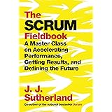 The Scrum Fieldbook: A Master Class on Accelerating Performance, Getting Results, and Defining the Future
