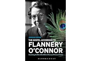 The Gospel According to Flannery O'Connor: Examining the Role of the Bible in Flannery O'Connor's Fiction