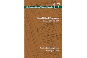 Unpublished Fragments (Summer 1886–Fall 1887): Volume 17 (The Complete Works of Friedrich Nietzsche)