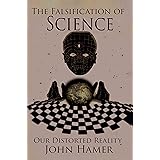 The Falsification of Science: Our Distorted Reality