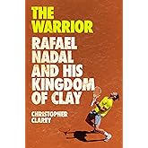 The Warrior: Rafael Nadal and His Kingdom of Clay