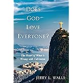 Does God Love Everyone?: The Heart of What's Wrong with Calvinism