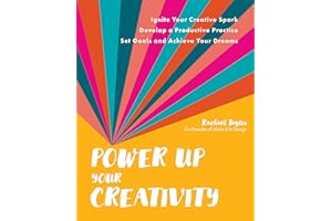 Power Up Your Creativity: Ignite Your Creative Spark - Develop a Productive Practice - Set Goals and Achieve Your Dreams