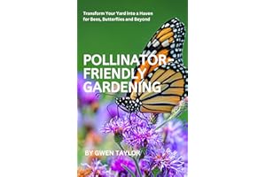 Pollinator-Friendly Gardening: Transform Your Yard into a Haven for Bees, Butterflies, and Beyond