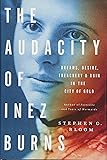 The Audacity of Inez Burns: Dreams, Desire, Treachery & Ruin in the City of Gold