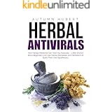 Herbal Antivirals: How Herbal Medicine Can Heal You Naturally – Little Known Ways Beginners Can Use Herbal Remedies and Herba