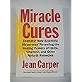 Miracle Cures: Dramatic New Scientific Discoveries Revealing the Healing Powers of Herbs, Vitamins, and Other Natural Remedie